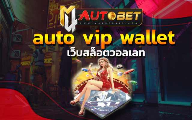 เว็บสล็อตวอลเลท ใช้บริการคุ้ม auto vip wallet